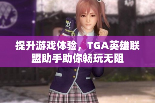 提升游戏体验，TGA英雄联盟助手助你畅玩无阻