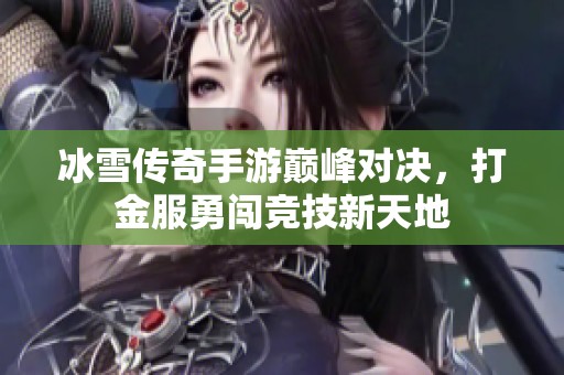 冰雪传奇手游巅峰对决，打金服勇闯竞技新天地