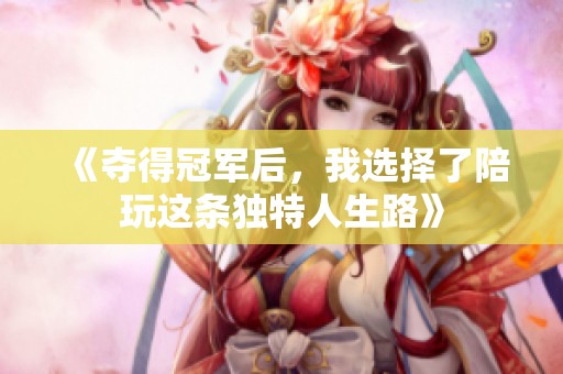 《夺得冠军后，我选择了陪玩这条独特人生路》
