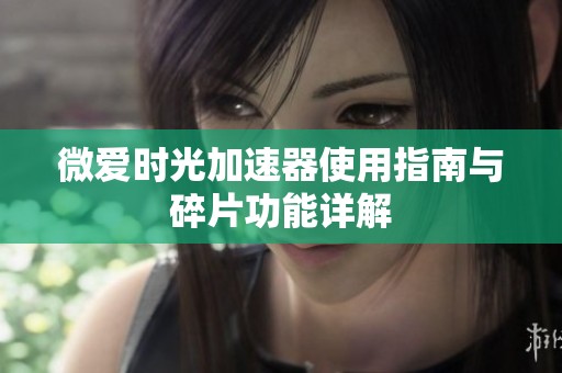 微爱时光加速器使用指南与碎片功能详解