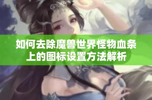 如何去除魔兽世界怪物血条上的图标设置方法解析