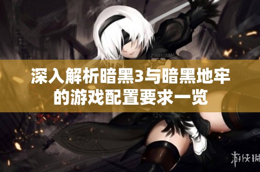 深入解析暗黑3与暗黑地牢的游戏配置要求一览