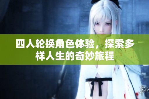四人轮换角色体验，探索多样人生的奇妙旅程