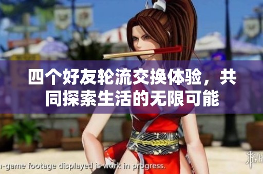 四个好友轮流交换体验，共同探索生活的无限可能