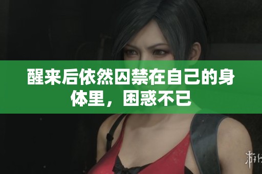 醒来后依然囚禁在自己的身体里，困惑不已
