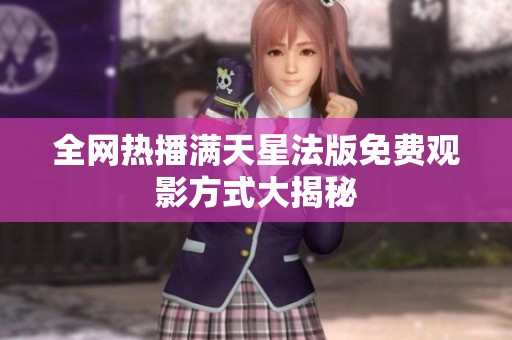 全网热播满天星法版免费观影方式大揭秘