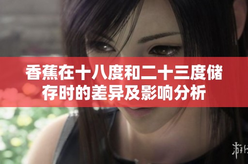 香蕉在十八度和二十三度储存时的差异及影响分析