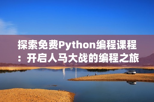探索免费Python编程课程：开启人马大战的编程之旅