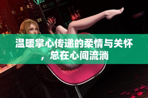温暖掌心传递的柔情与关怀，总在心间流淌