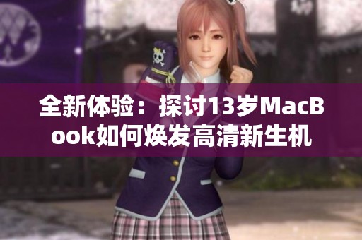 全新体验：探讨13岁MacBook如何焕发高清新生机