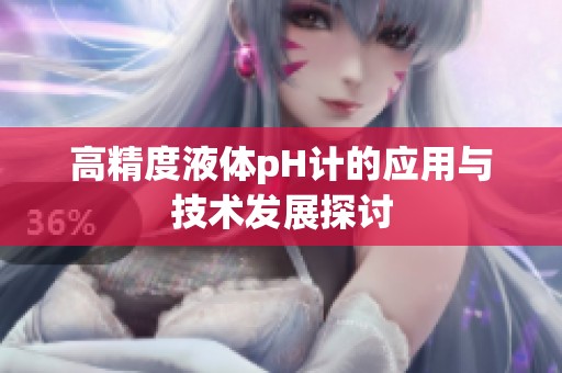高精度液体pH计的应用与技术发展探讨