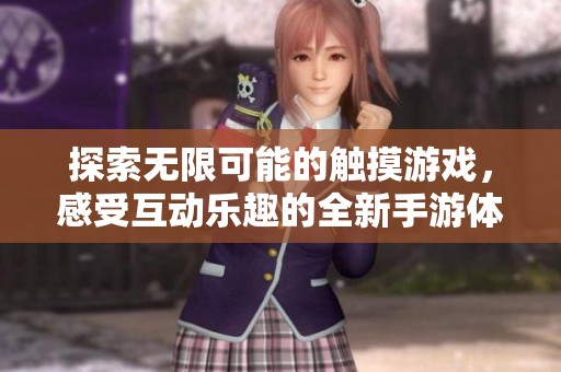 探索无限可能的触摸游戏，感受互动乐趣的全新手游体验