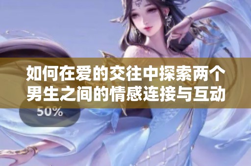 如何在爱的交往中探索两个男生之间的情感连接与互动