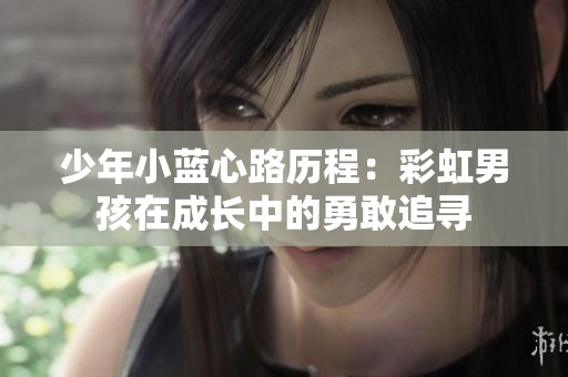 少年小蓝心路历程：彩虹男孩在成长中的勇敢追寻