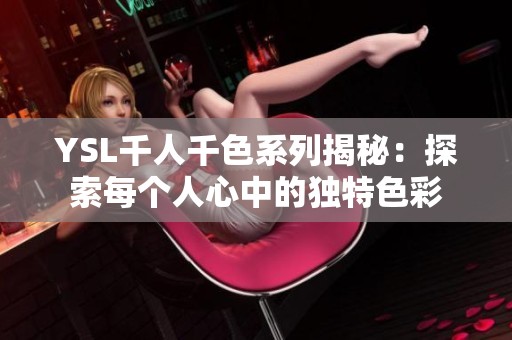 YSL千人千色系列揭秘：探索每个人心中的独特色彩
