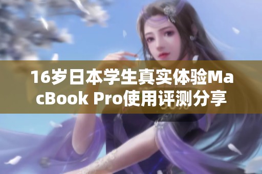 16岁日本学生真实体验MacBook Pro使用评测分享