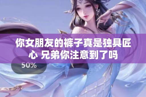 你女朋友的裤子真是独具匠心 兄弟你注意到了吗