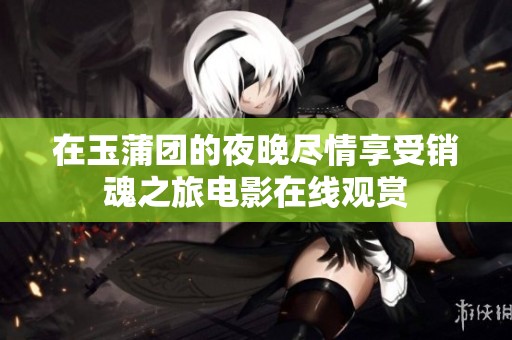 在玉蒲团的夜晚尽情享受销魂之旅电影在线观赏