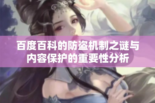 百度百科的防盗机制之谜与内容保护的重要性分析