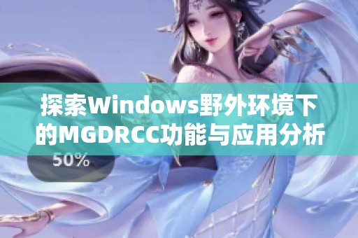 探索Windows野外环境下的MGDRCC功能与应用分析