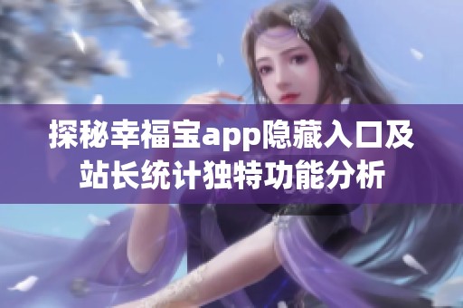 探秘幸福宝app隐藏入口及站长统计独特功能分析
