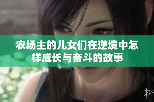农场主的儿女们在逆境中怎样成长与奋斗的故事