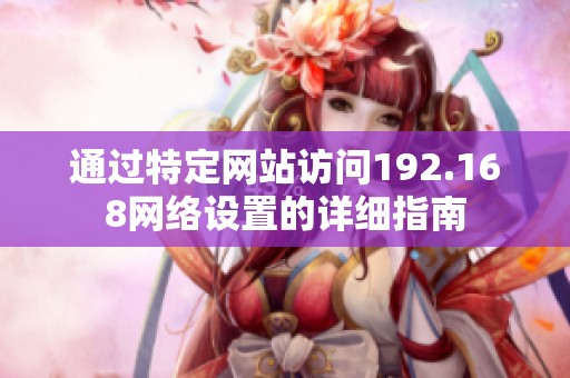 通过特定网站访问192.168网络设置的详细指南