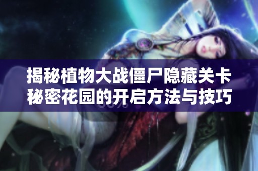 揭秘植物大战僵尸隐藏关卡秘密花园的开启方法与技巧