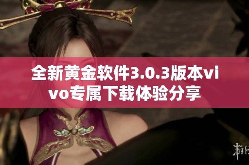 全新黄金软件3.0.3版本vivo专属下载体验分享