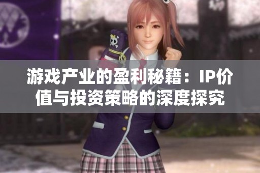 游戏产业的盈利秘籍：IP价值与投资策略的深度探究