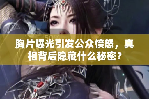 胸片曝光引发公众愤怒，真相背后隐藏什么秘密？
