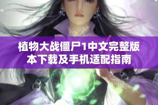 植物大战僵尸1中文完整版本下载及手机适配指南