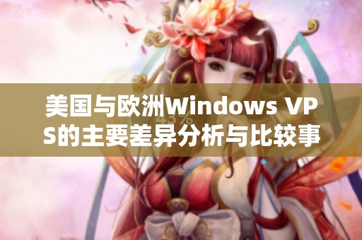 美国与欧洲Windows VPS的主要差异分析与比较事项