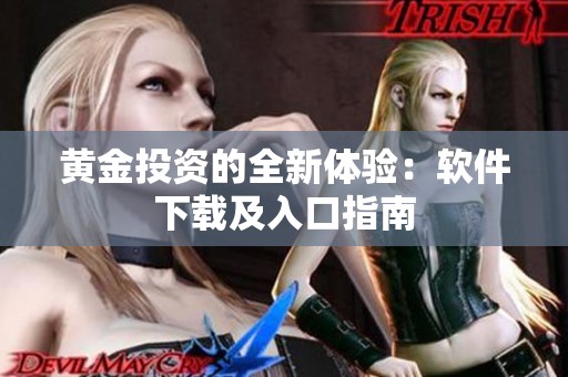 黄金投资的全新体验：软件下载及入口指南