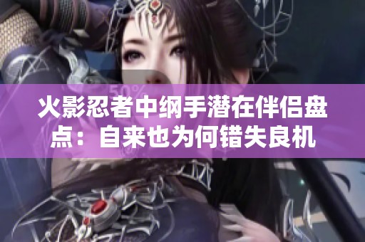 火影忍者中纲手潜在伴侣盘点：自来也为何错失良机