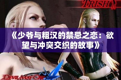 《少爷与粗汉的禁忌之恋：欲望与冲突交织的故事》