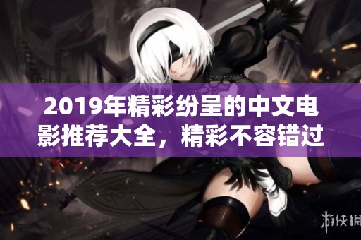 2019年精彩纷呈的中文电影推荐大全，精彩不容错过