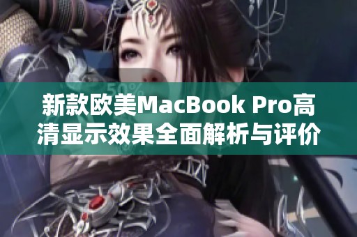 新款欧美MacBook Pro高清显示效果全面解析与评价