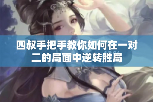 四叔手把手教你如何在一对二的局面中逆转胜局