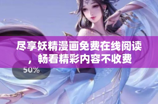尽享妖精漫画免费在线阅读，畅看精彩内容不收费