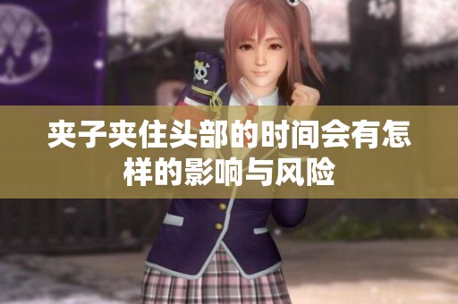 夹子夹住头部的时间会有怎样的影响与风险