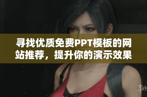 寻找优质免费PPT模板的网站推荐，提升你的演示效果
