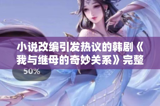 小说改编引发热议的韩剧《我与继母的奇妙关系》完整版解析