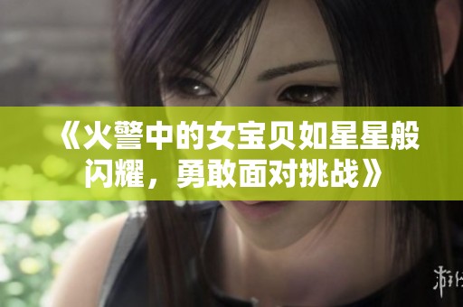 《火警中的女宝贝如星星般闪耀，勇敢面对挑战》