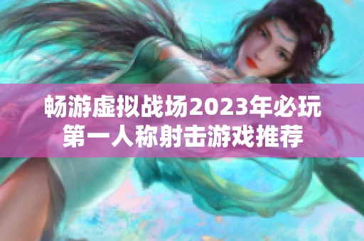畅游虚拟战场2023年必玩第一人称射击游戏推荐