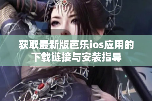 获取最新版芭乐ios应用的下载链接与安装指导