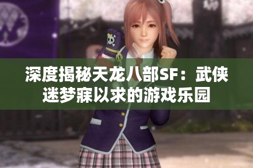 深度揭秘天龙八部SF：武侠迷梦寐以求的游戏乐园