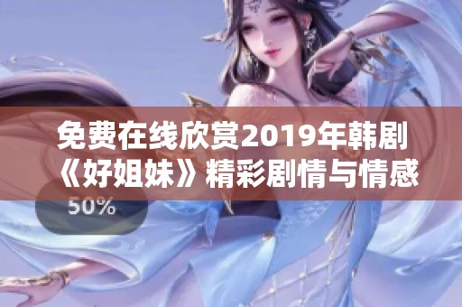 免费在线欣赏2019年韩剧《好姐妹》精彩剧情与情感故事