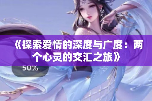 《探索爱情的深度与广度：两个心灵的交汇之旅》