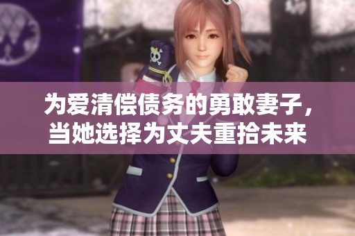 为爱清偿债务的勇敢妻子，当她选择为丈夫重拾未来